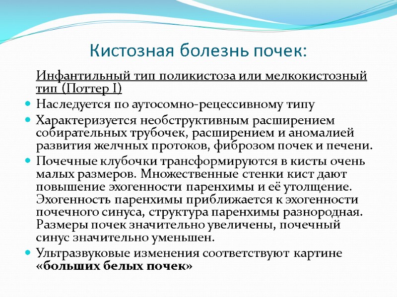 Кистозная болезнь почек:  Инфантильный тип поликистоза или мелкокистозный тип (Поттер I) Наследуется по